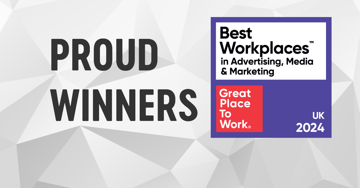 Proud Winners of UK’s Best Workplaces in Advertising, Media & Marketing™!